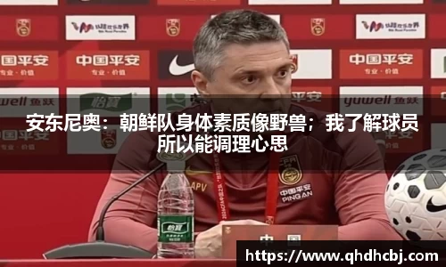 安东尼奥：朝鲜队身体素质像野兽；我了解球员所以能调理心思